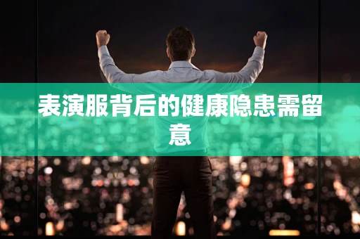 表演服背后的健康隐患需留意