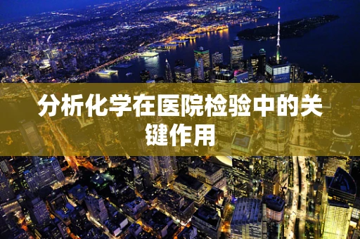 分析化学在医院检验中的关键作用