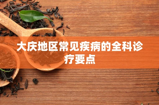 大庆地区常见疾病的全科诊疗要点