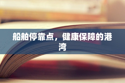 船舶停靠点，健康保障的港湾