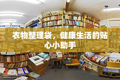 衣物整理袋，健康生活的贴心小助手