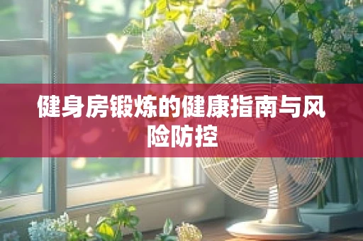 健身房锻炼的健康指南与风险防控
