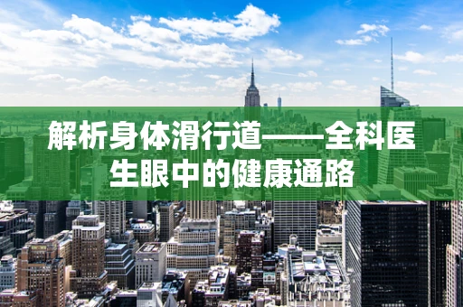 解析身体滑行道——全科医生眼中的健康通路