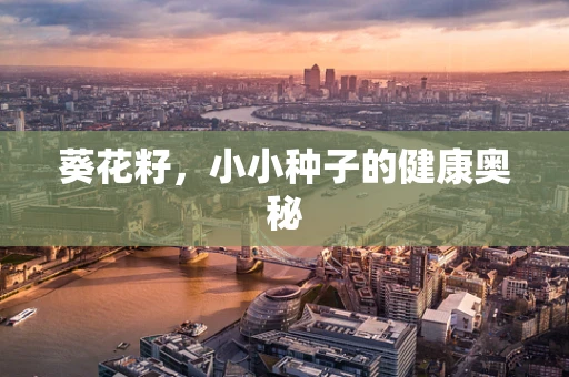葵花籽，小小种子的健康奥秘