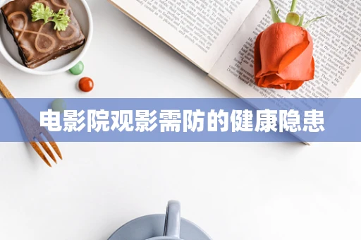 电影院观影需防的健康隐患