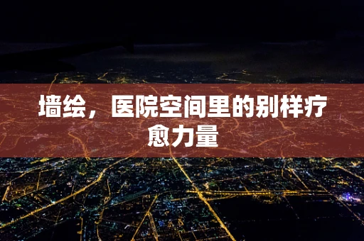 墙绘，医院空间里的别样疗愈力量