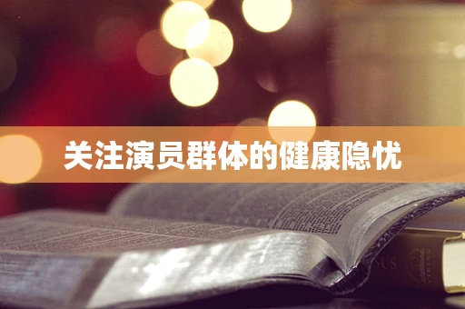 关注演员群体的健康隐忧