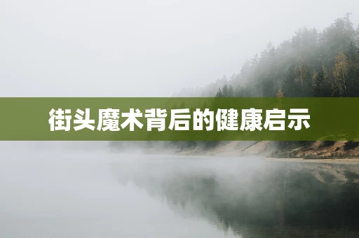 街头魔术背后的健康启示