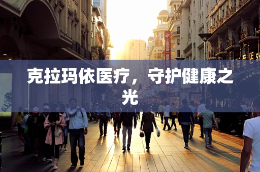 克拉玛依医疗，守护健康之光