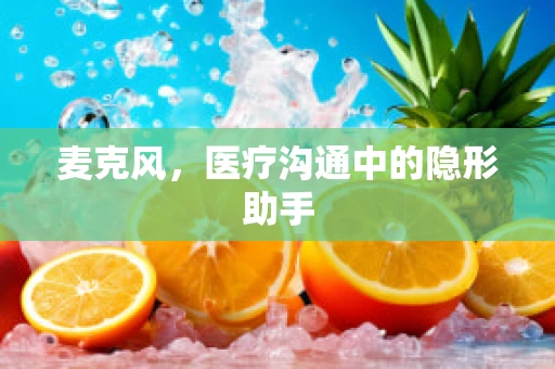 麦克风，医疗沟通中的隐形助手