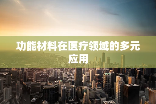 功能材料在医疗领域的多元应用
