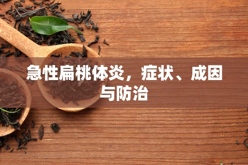 急性扁桃体炎，症状、成因与防治