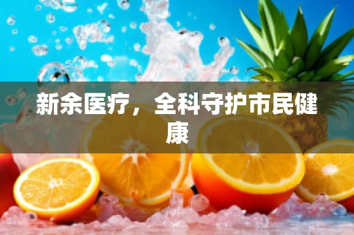 新余医疗，全科守护市民健康
