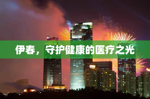伊春，守护健康的医疗之光