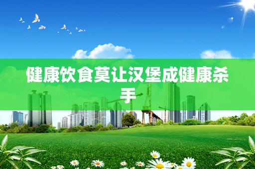 健康饮食莫让汉堡成健康杀手