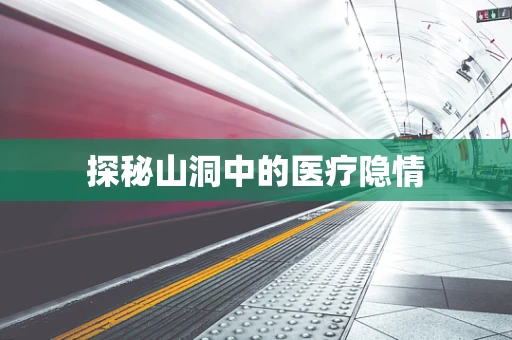 探秘山洞中的医疗隐情