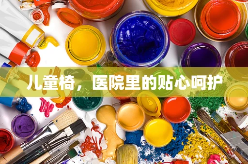 儿童椅，医院里的贴心呵护
