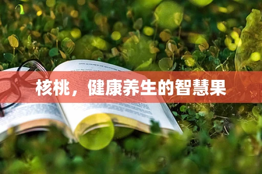 核桃，健康养生的智慧果