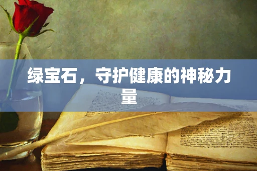 绿宝石，守护健康的神秘力量
