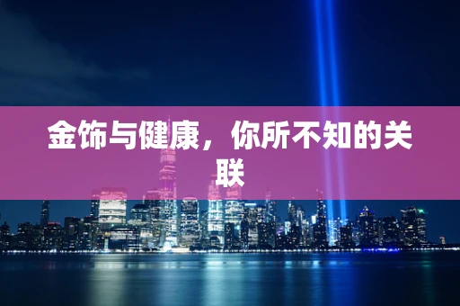 金饰与健康，你所不知的关联