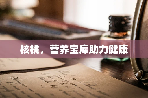 核桃，营养宝库助力健康