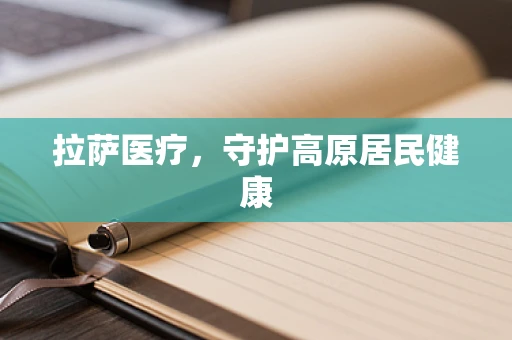 拉萨医疗，守护高原居民健康