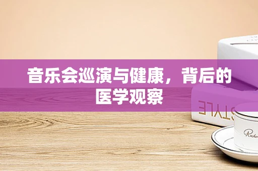 音乐会巡演与健康，背后的医学观察