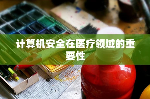 计算机安全在医疗领域的重要性