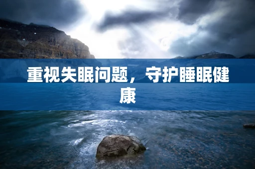 重视失眠问题，守护睡眠健康