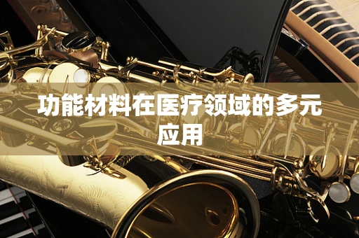 功能材料在医疗领域的多元应用