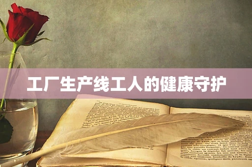 工厂生产线工人的健康守护