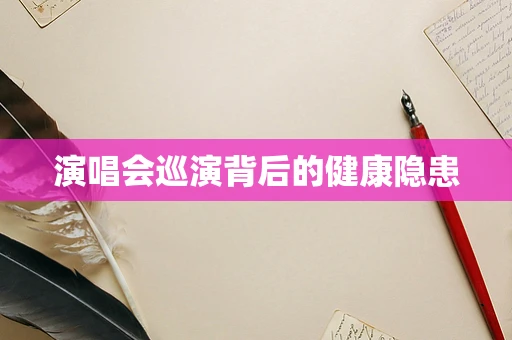 演唱会巡演背后的健康隐患