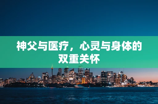 神父与医疗，心灵与身体的双重关怀
