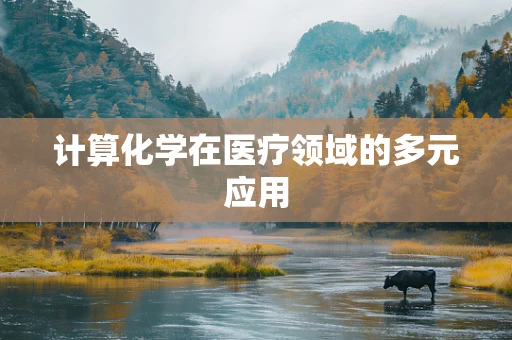 计算化学在医疗领域的多元应用