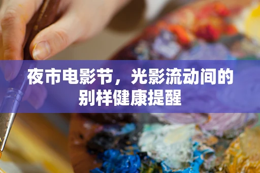 夜市电影节，光影流动间的别样健康提醒