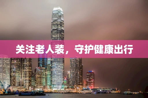 关注老人装，守护健康出行