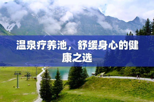 温泉疗养池，舒缓身心的健康之选