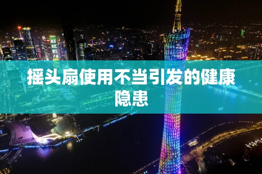 摇头扇使用不当引发的健康隐患