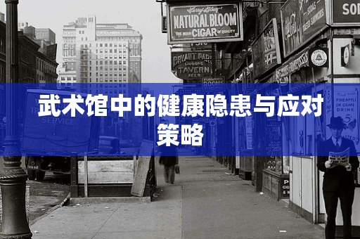 武术馆中的健康隐患与应对策略