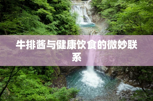 牛排酱与健康饮食的微妙联系