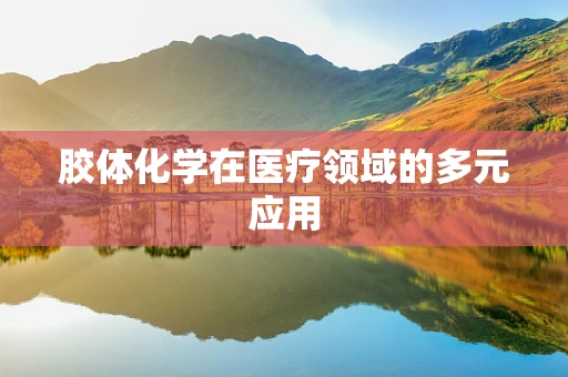 胶体化学在医疗领域的多元应用