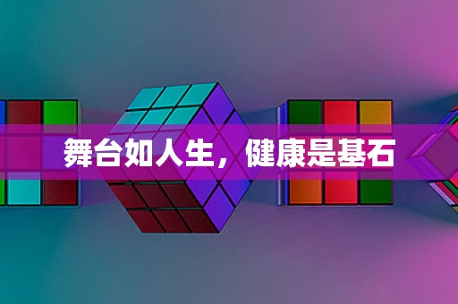 舞台如人生，健康是基石