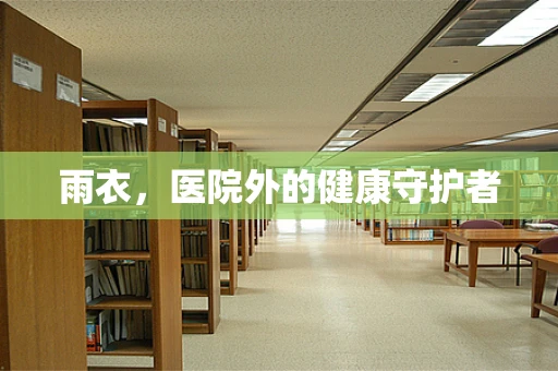 雨衣，医院外的健康守护者