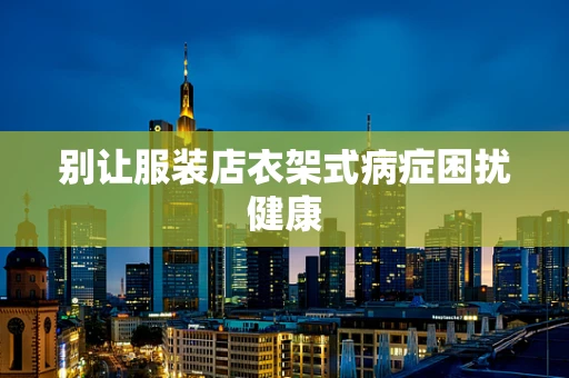 别让服装店衣架式病症困扰健康