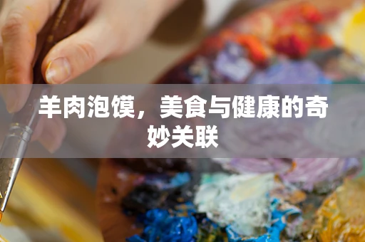 羊肉泡馍，美食与健康的奇妙关联
