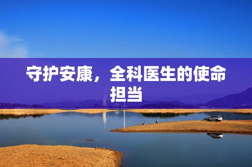 守护安康，全科医生的使命担当