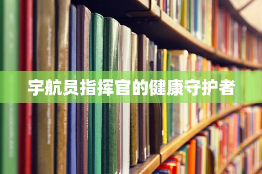 宇航员指挥官的健康守护者