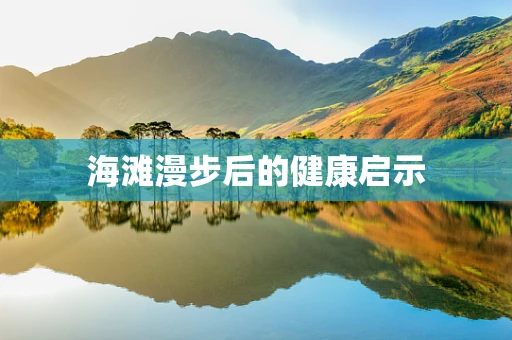 海滩漫步后的健康启示